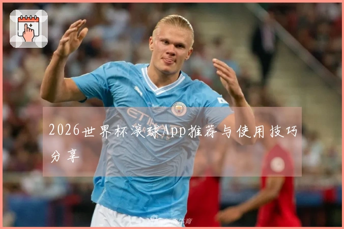 2026世界杯滚球App推荐与使用技巧分享