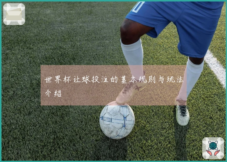 世界杯让球投注的基本规则与玩法介绍