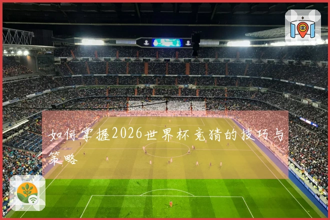 如何掌握2026世界杯竞猜的技巧与策略